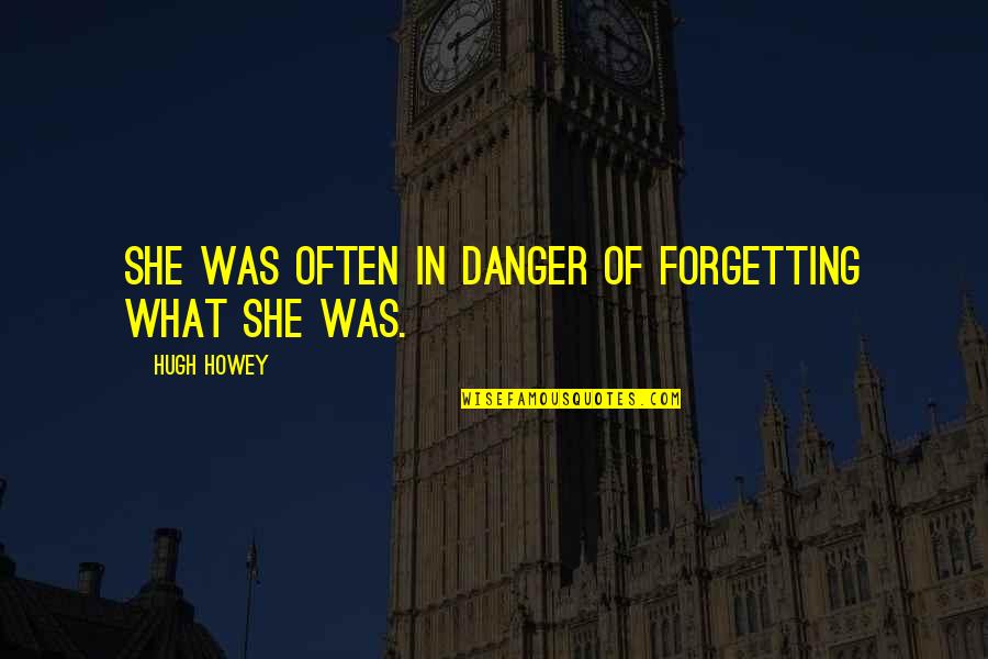 Frumento Pdf Quotes By Hugh Howey: She was often in danger of forgetting what Frumento Pdf Quotes By Hugh Howey: She was often in danger of forgetting what