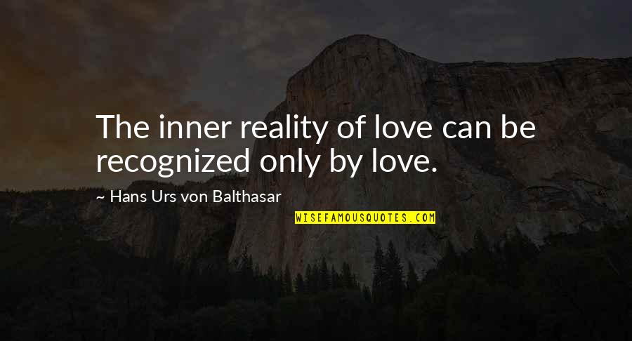 Frumin Frederick Quotes By Hans Urs Von Balthasar: The inner reality of love can be recognized Frumin Frederick Quotes By Hans Urs Von Balthasar: The inner reality of love can be recognized