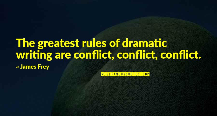 Frumious In A Sentence Quotes By James Frey: The greatest rules of dramatic writing are conflict,
