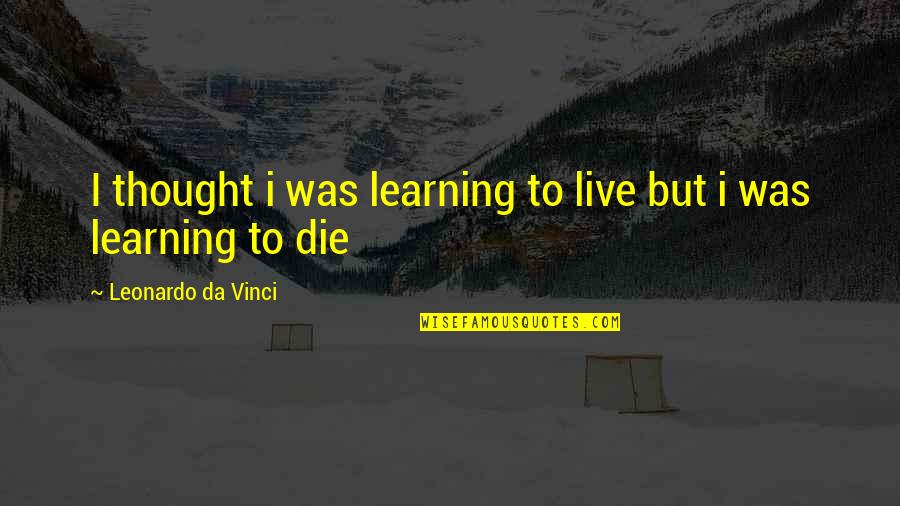 Frumious In A Sentence Quotes By Leonardo Da Vinci: I thought i was learning to live but
