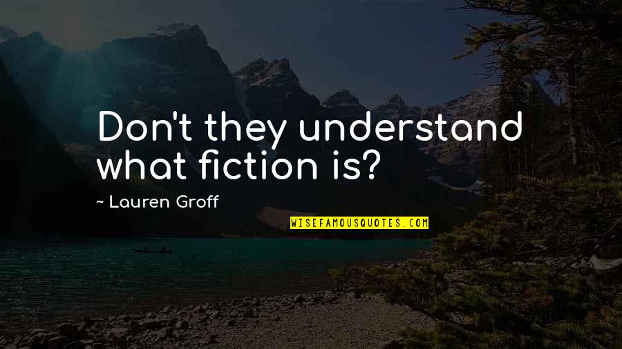 Frumious Quotes By Lauren Groff: Don't they understand what fiction is?