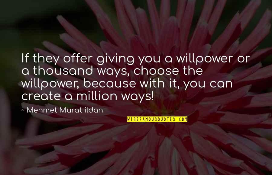 Frumoasa Quotes By Mehmet Murat Ildan: If they offer giving you a willpower or
