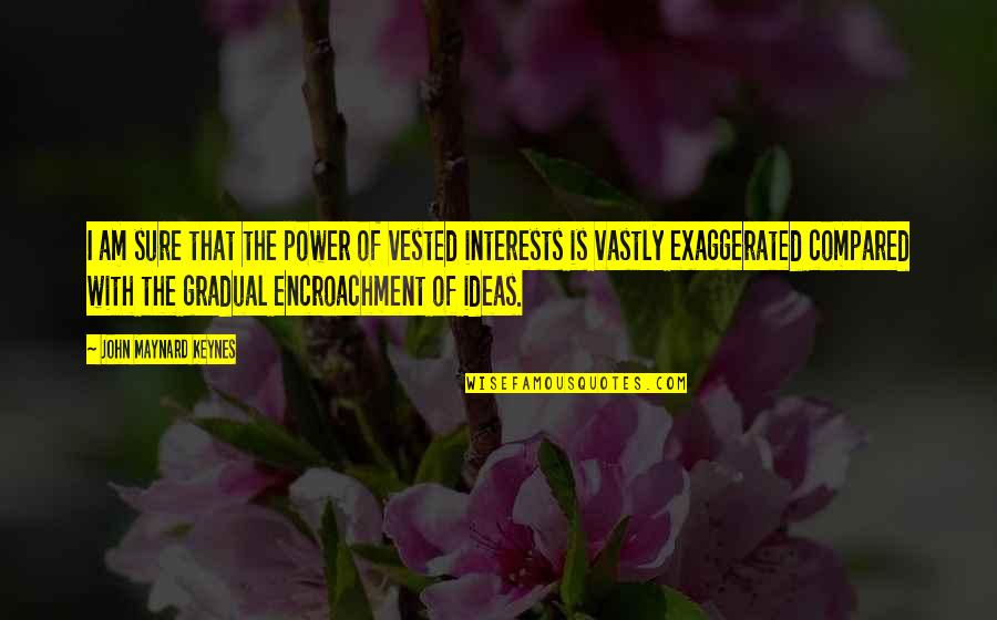 Frumoase Fete Quotes By John Maynard Keynes: I am sure that the power of vested Frumoase Fete Quotes By John Maynard Keynes: I am sure that the power of vested