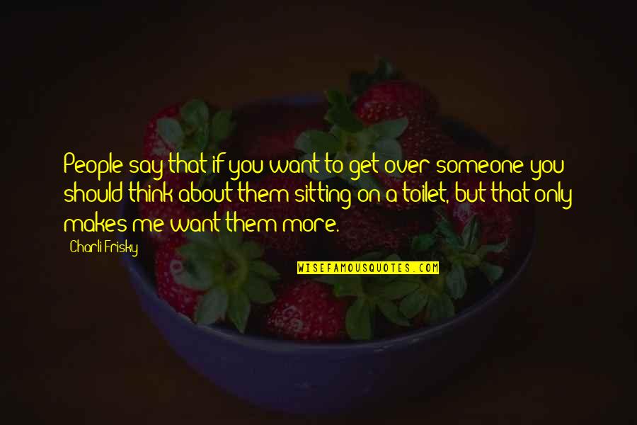 Frumoase Poze Quotes By Charli Frisky: People say that if you want to get Frumoase Poze Quotes By Charli Frisky: People say that if you want to get