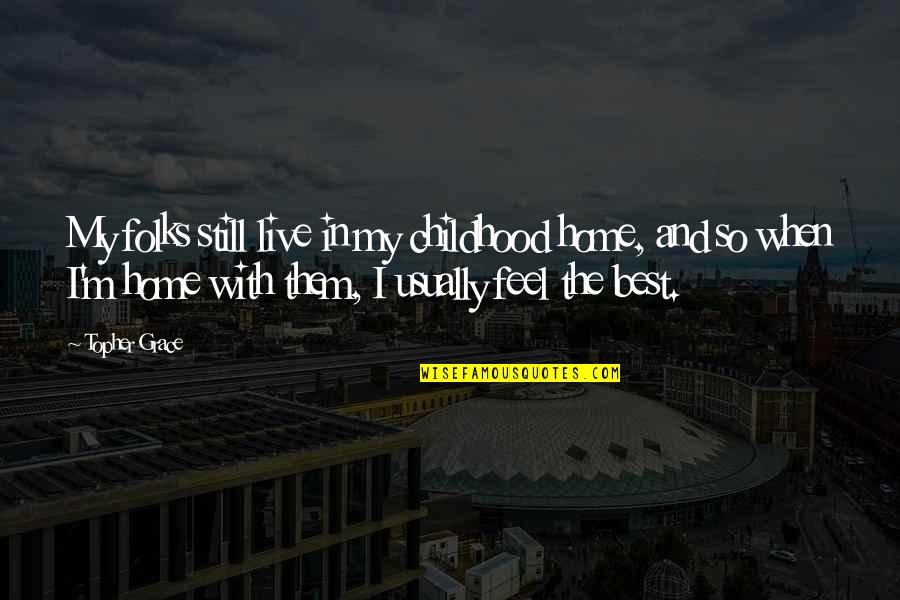 Frumoase Quotes By Topher Grace: My folks still live in my childhood home, Frumoase Quotes By Topher Grace: My folks still live in my childhood home,