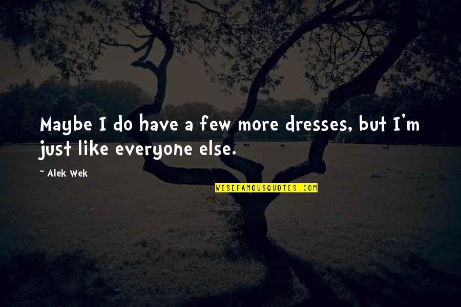 Frumoase Versuri Quotes By Alek Wek: Maybe I do have a few more dresses,