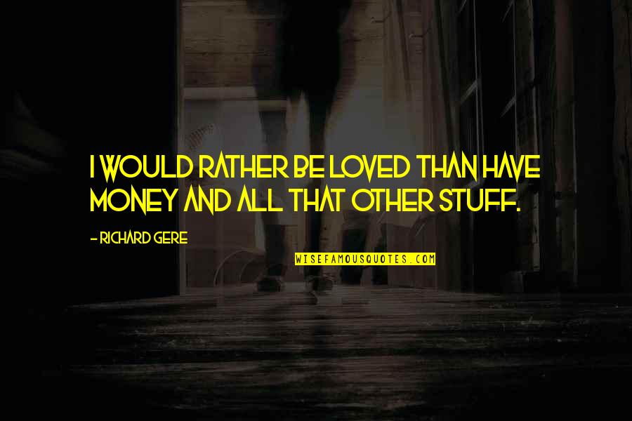 Frumoase Zile Quotes By Richard Gere: I would rather be loved than have money