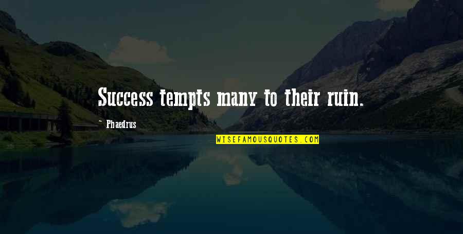 Frumos Si Quotes By Phaedrus: Success tempts many to their ruin. Frumos Si Quotes By Phaedrus: Success tempts many to their ruin.