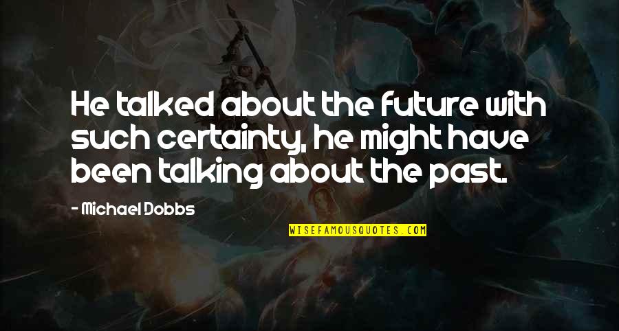 Frumple Quotes By Michael Dobbs: He talked about the future with such certainty, Frumple Quotes By Michael Dobbs: He talked about the future with such certainty,