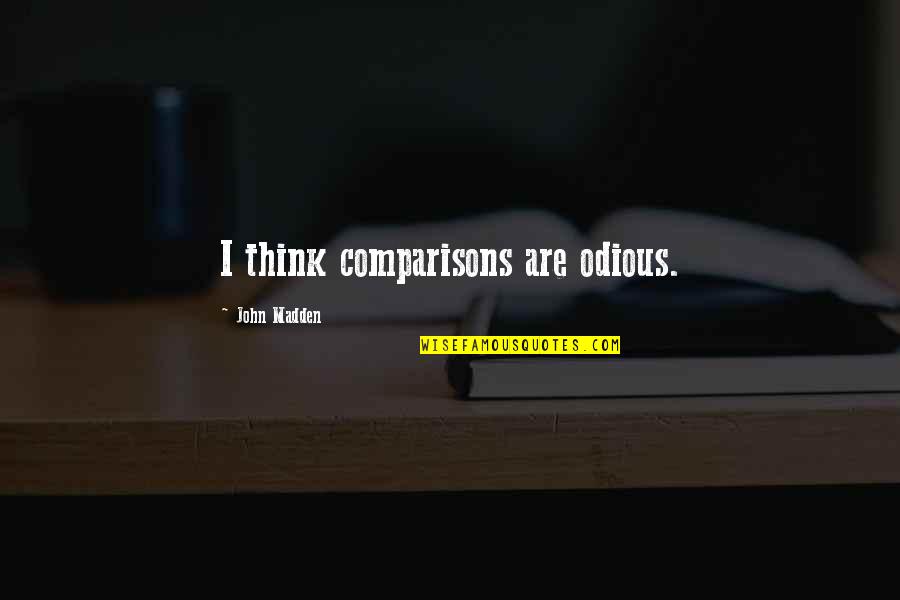 Frumps Dragon Quotes By John Madden: I think comparisons are odious. Frumps Dragon Quotes By John Madden: I think comparisons are odious.