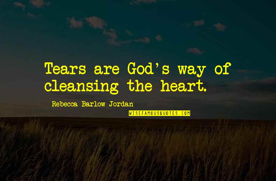 Frumps Dragon Quotes By Rebecca Barlow Jordan: Tears are God's way of cleansing the heart. Frumps Dragon Quotes By Rebecca Barlow Jordan: Tears are God's way of cleansing the heart.