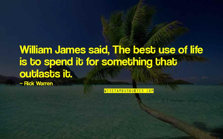 Frumps Dragon Quotes By Rick Warren: William James said, The best use of life Frumps Dragon Quotes By Rick Warren: William James said, The best use of life