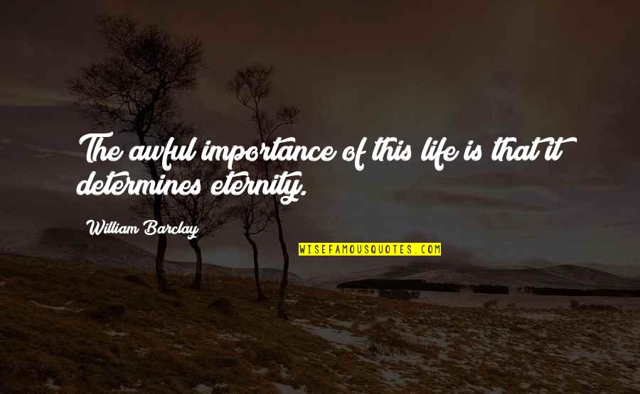 Frumps Quotes By William Barclay: The awful importance of this life is that