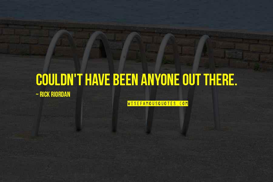 Frumuseii Mei Quotes By Rick Riordan: couldn't have been anyone out there. Frumuseii Mei Quotes By Rick Riordan: couldn't have been anyone out there.