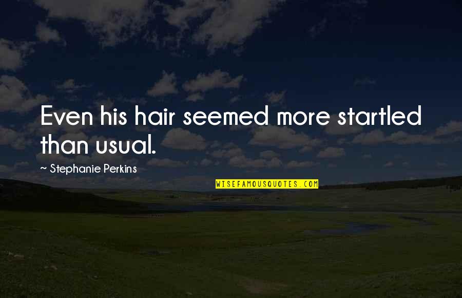 Frumusetea Craciunului Quotes By Stephanie Perkins: Even his hair seemed more startled than usual.