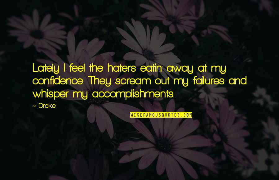 Frumusetea Neagra Quotes By Drake: Lately I feel the haters eatin' away at Frumusetea Neagra Quotes By Drake: Lately I feel the haters eatin' away at