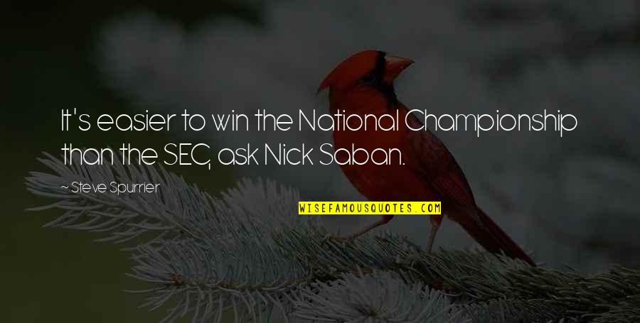 Frumusetea Vietii Quotes By Steve Spurrier: It's easier to win the National Championship than