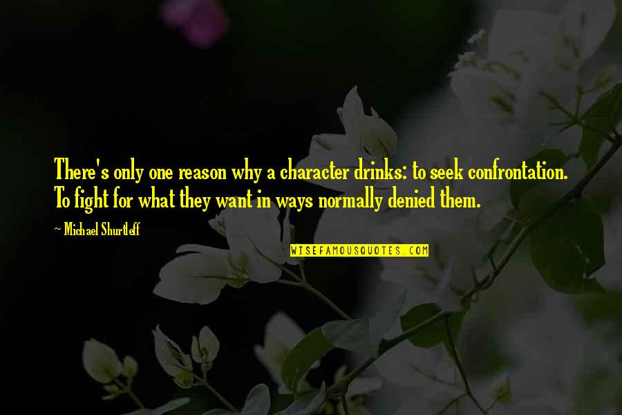 Fruncebis Quotes By Michael Shurtleff: There's only one reason why a character drinks: Fruncebis Quotes By Michael Shurtleff: There's only one reason why a character drinks: