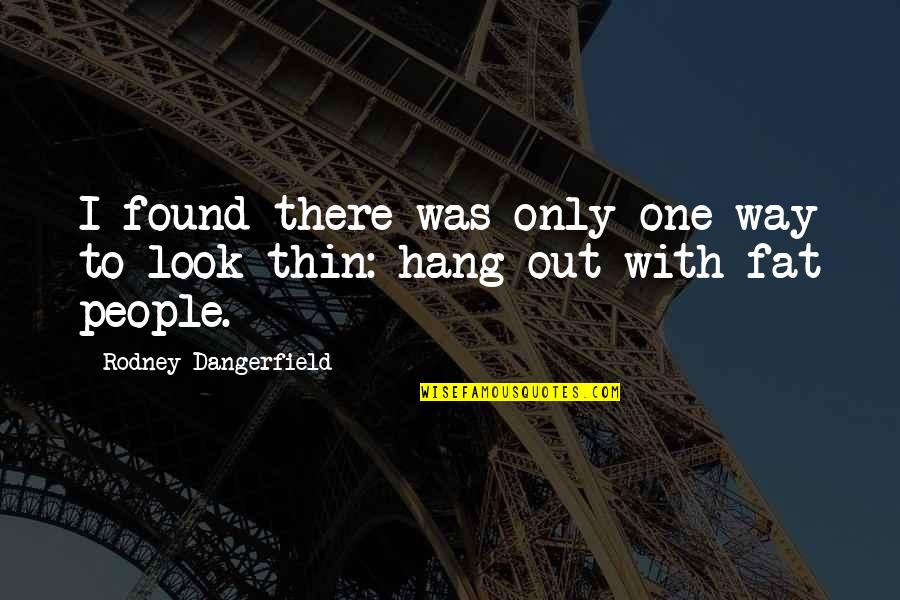 Fruncebis Quotes By Rodney Dangerfield: I found there was only one way to Fruncebis Quotes By Rodney Dangerfield: I found there was only one way to