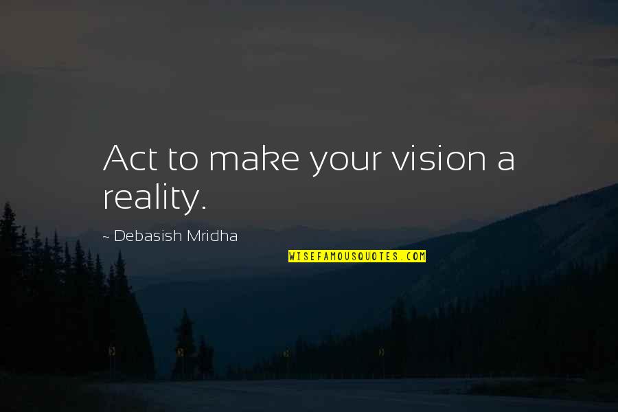 Fruncido Significado Quotes By Debasish Mridha: Act to make your vision a reality.