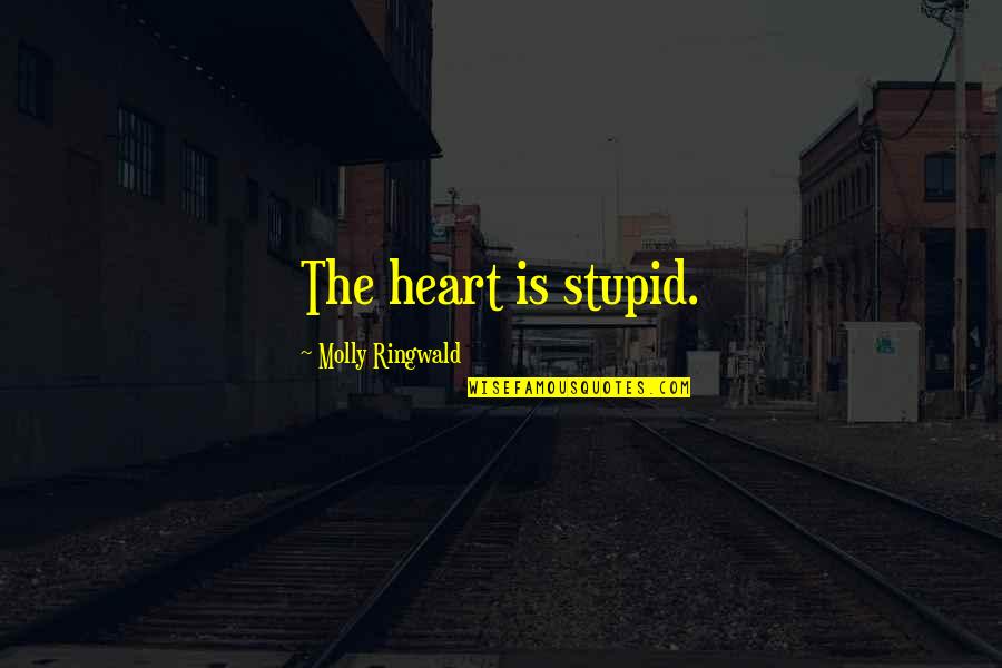 Frunck Quotes By Molly Ringwald: The heart is stupid. Frunck Quotes By Molly Ringwald: The heart is stupid.