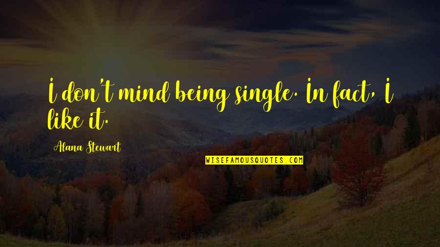 Frunte Sens Quotes By Alana Stewart: I don't mind being single. In fact, I