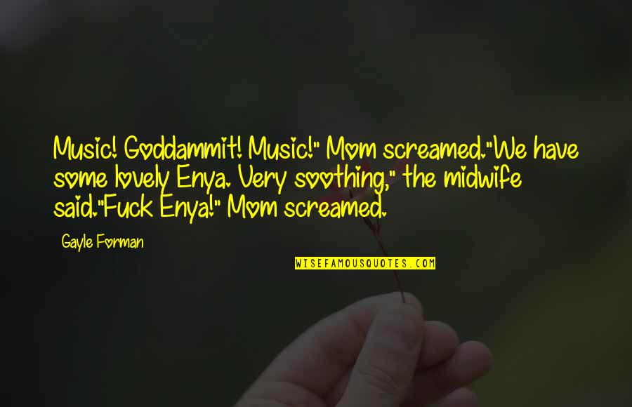 Frunte Sens Quotes By Gayle Forman: Music! Goddammit! Music!" Mom screamed."We have some lovely
