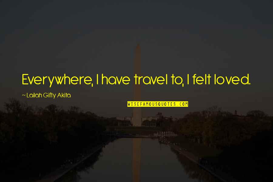 Frunza In Engleza Quotes By Lailah Gifty Akita: Everywhere, I have travel to, I felt loved.