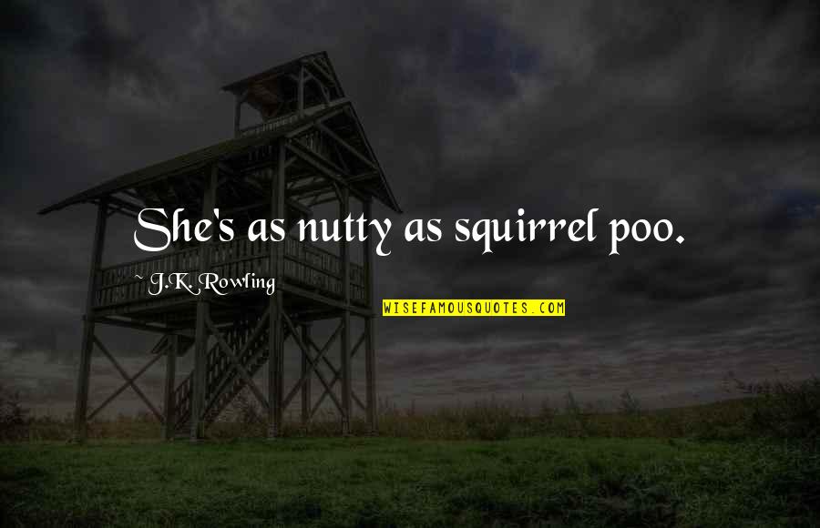 Frunza Quotes By J.K. Rowling: She's as nutty as squirrel poo.