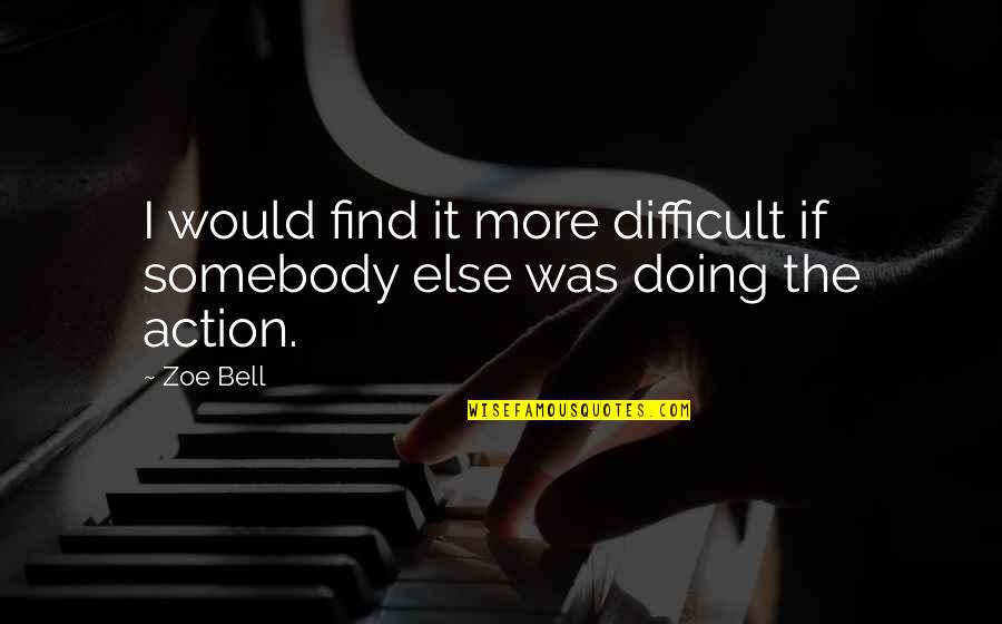 Frunza Verde Quotes By Zoe Bell: I would find it more difficult if somebody