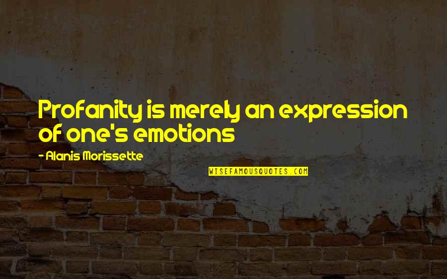Frunze De Toamna Quotes By Alanis Morissette: Profanity is merely an expression of one's emotions Frunze De Toamna Quotes By Alanis Morissette: Profanity is merely an expression of one's emotions