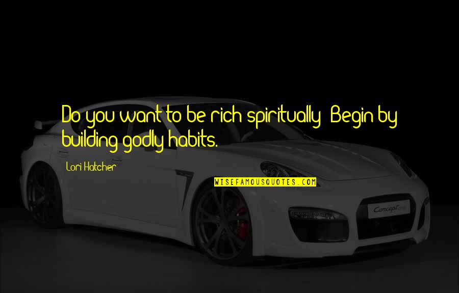 Frunze De Toamna Quotes By Lori Hatcher: Do you want to be rich spiritually? Begin