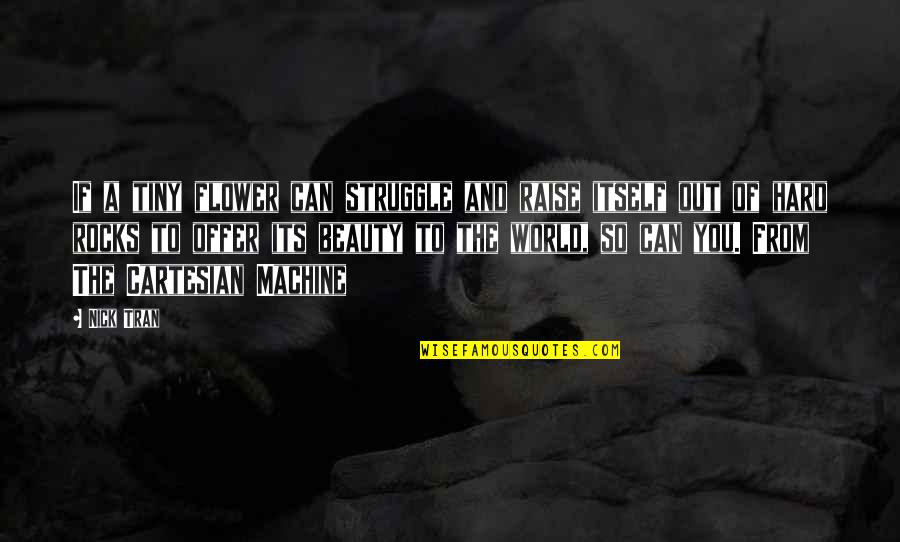 Frunze De Toamna Quotes By Nick Tran: If a tiny flower can struggle and raise Frunze De Toamna Quotes By Nick Tran: If a tiny flower can struggle and raise