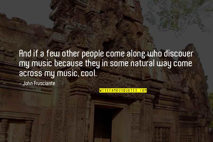 Frusciante Quotes By John Frusciante: And if a few other people come along