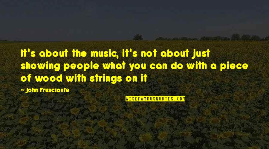 Frusciante Quotes By John Frusciante: It's about the music, it's not about just