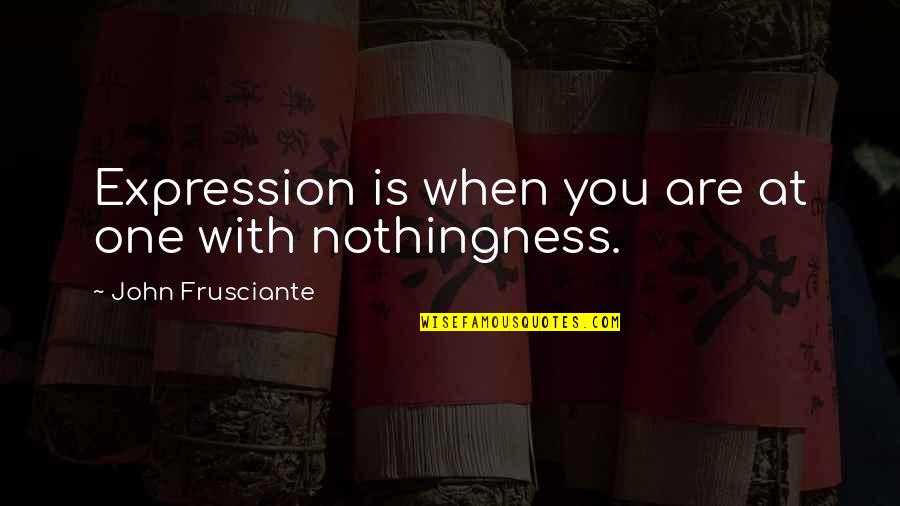 Frusciante Quotes By John Frusciante: Expression is when you are at one with