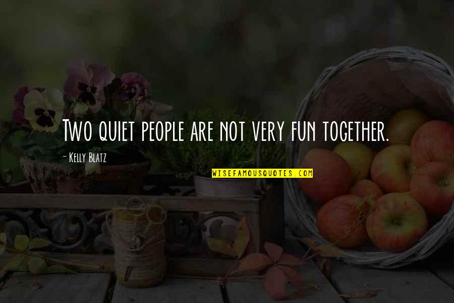 Frustaci Barbara Quotes By Kelly Blatz: Two quiet people are not very fun together. Frustaci Barbara Quotes By Kelly Blatz: Two quiet people are not very fun together.