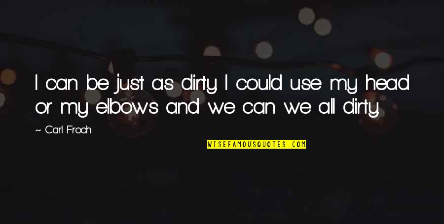 Frustaci General Contractor Quotes By Carl Froch: I can be just as dirty. I could