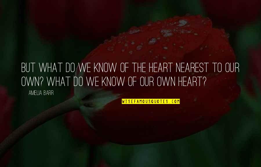 Frustacion Quotes By Amelia Barr: But what do we know of the heart Frustacion Quotes By Amelia Barr: But what do we know of the heart