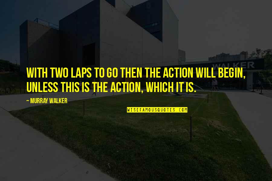 Frustasi Ivan Quotes By Murray Walker: With two laps to go then the action Frustasi Ivan Quotes By Murray Walker: With two laps to go then the action