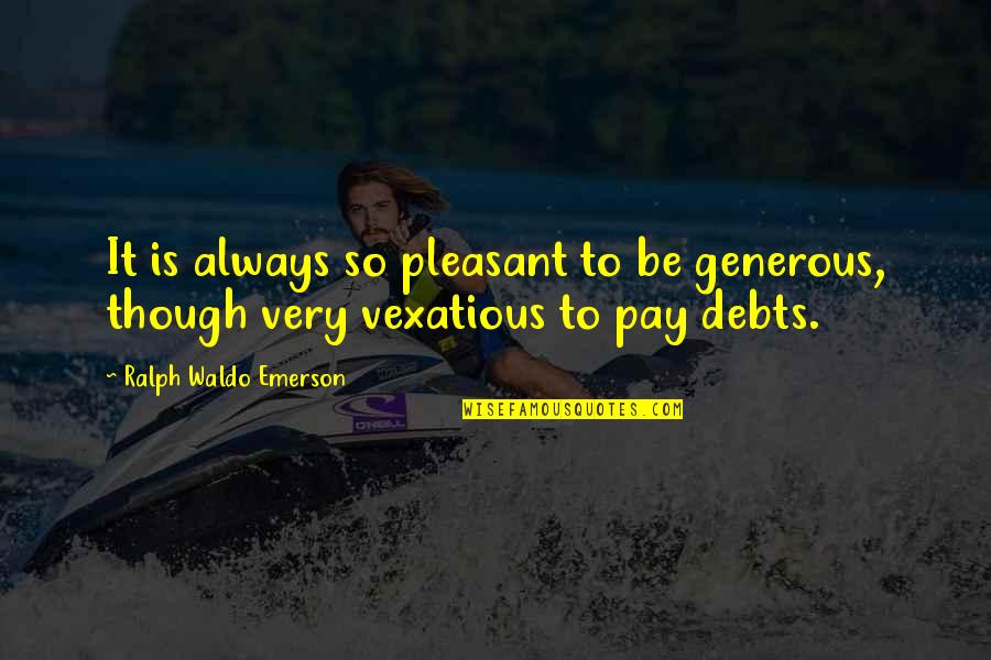 Frusteation Quotes By Ralph Waldo Emerson: It is always so pleasant to be generous,