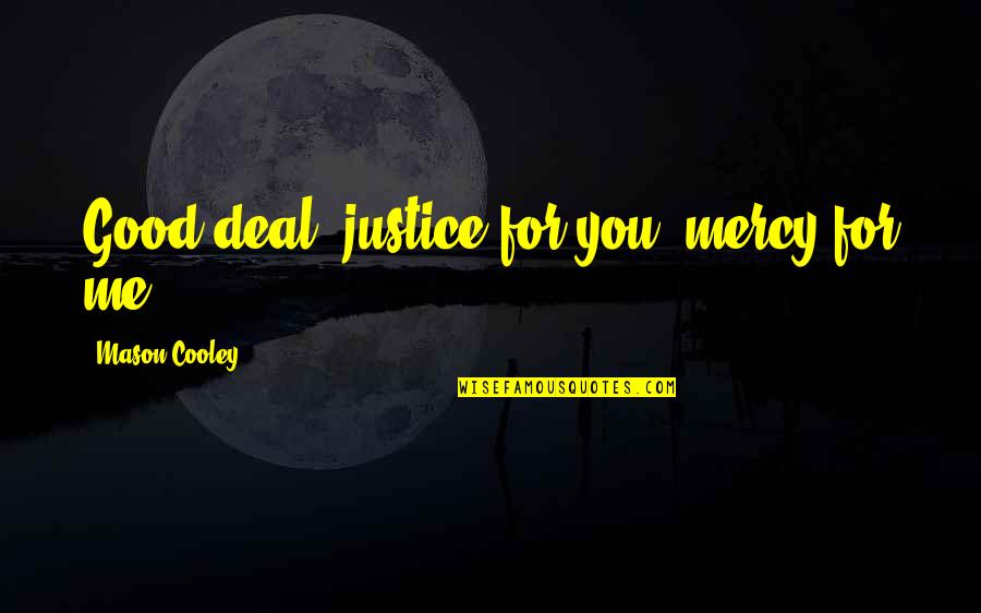 Frustracija Pojam Quotes By Mason Cooley: Good deal: justice for you, mercy for me. Frustracija Pojam Quotes By Mason Cooley: Good deal: justice for you, mercy for me.