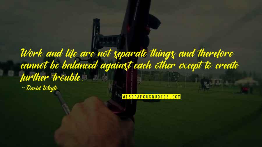 Frustracija Znacenje Quotes By David Whyte: Work and life are not separate things and Frustracija Znacenje Quotes By David Whyte: Work and life are not separate things and