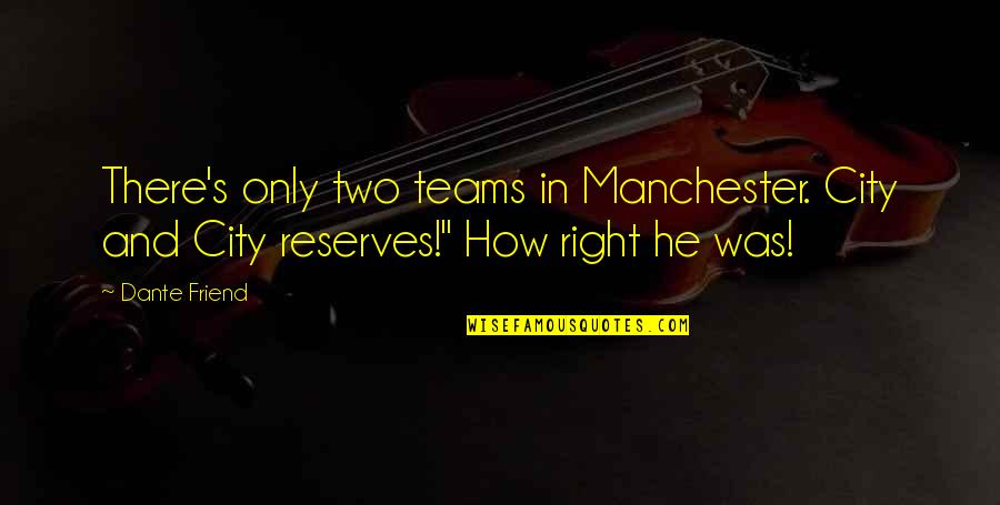 Frustrada Sinonimos Quotes By Dante Friend: There's only two teams in Manchester. City and