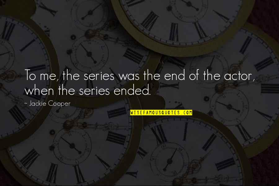 Frustrada Sinonimos Quotes By Jackie Cooper: To me, the series was the end of
