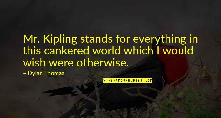 Frustrado Por Quotes By Dylan Thomas: Mr. Kipling stands for everything in this cankered Frustrado Por Quotes By Dylan Thomas: Mr. Kipling stands for everything in this cankered