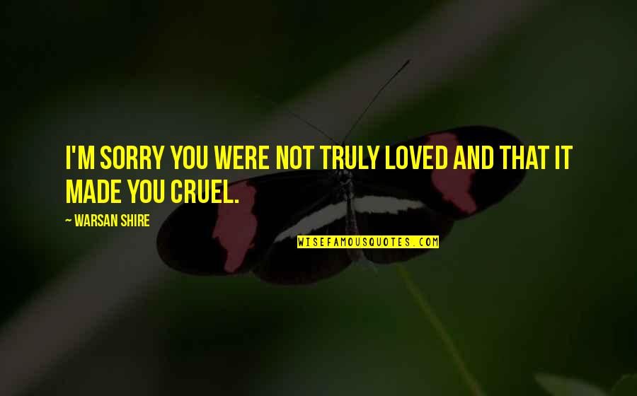 Frustrated And Overwhelmed Quotes By Warsan Shire: I'm sorry you were not truly loved and