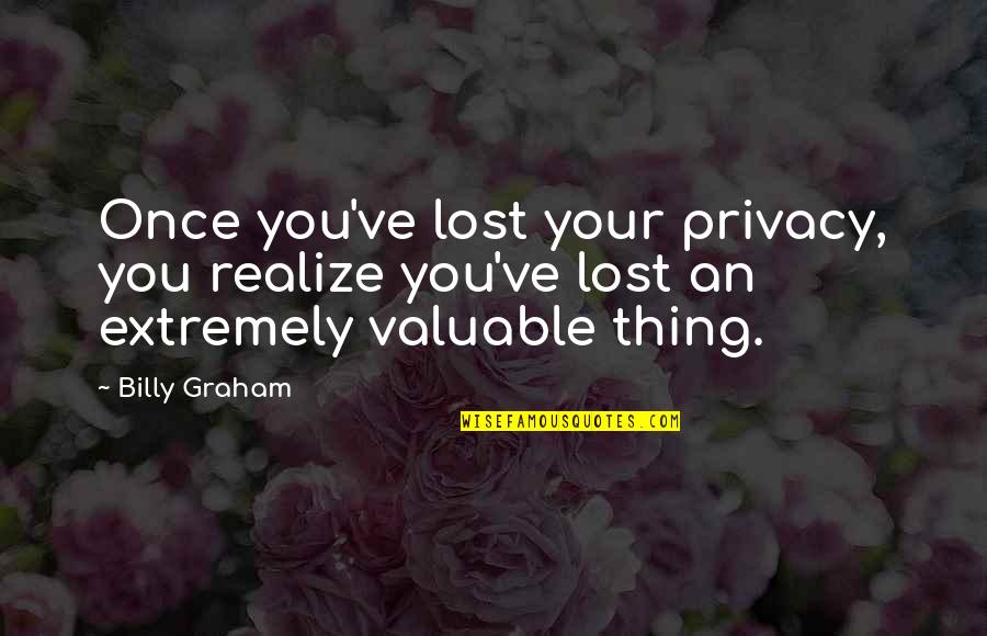 Frustrated At Work Quotes By Billy Graham: Once you've lost your privacy, you realize you've