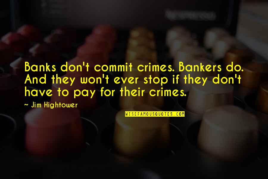 Frustrated At Work Quotes By Jim Hightower: Banks don't commit crimes. Bankers do. And they Frustrated At Work Quotes By Jim Hightower: Banks don't commit crimes. Bankers do. And they