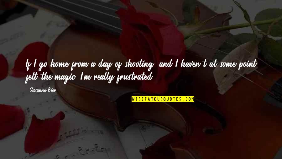 Frustrated Day Quotes By Susanne Bier: If I go home from a day of Frustrated Day Quotes By Susanne Bier: If I go home from a day of